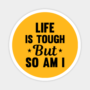 Life is tough but so am I Magnet